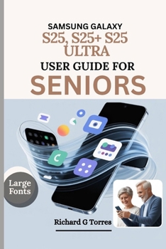 Paperback Samsung Galaxy S25, S25+ S25 Ultra User Guide for Seniors: Complete Setup, Customization and Everyday Use for Older Adults Explained Book