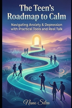 Paperback The Teen's Roadmap to Calm: Navigating Anxiety & Depression with Practical Tools and Real Talk Book