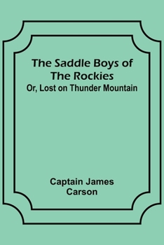 Paperback The Saddle Boys of the Rockies; Or, Lost on Thunder Mountain Book