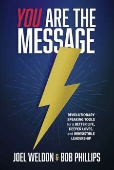 You Are The Message: Revolutionary Speaking Tools for a Better Life, Deeper Loves, and Irresistable Leadership
