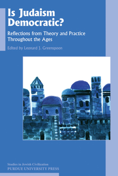 Is Judaism Democratic?: Reflections from Theory and Practice Throughout the Ages - Book #29 of the Studies in Jewish Civilization