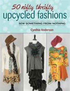 Paperback 50 Nifty Thrifty Upcycled Fashions: Sew Something from Nothing Book