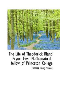 Paperback The Life of Theodorick Bland Pryor: First Mathematical-Fellow of Princeton College Book