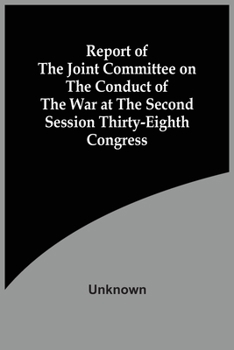 Paperback Report Of The Joint Committee On The Conduct Of The War At The Second Session Thirty-Eighth Congress Book