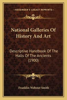 Paperback National Galleries Of History And Art: Descriptive Handbook Of The Halls Of The Ancients (1900) Book