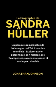 Paperback Sandra Hüller: Un parcours remarquable de l'Allemagne de l'Est à la scène mondiale Explorer sa vie personnelle, son mariage, ses réco [French] Book