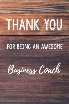 Thank You For Being An Awesome Business Coach: 6x9" Lined Wood Notebook/Journal Gift Idea For Business Coaches, Mentors, Life Coaches