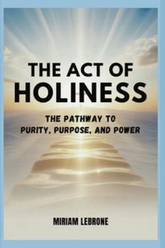 Paperback The Act of Holiness: The Pathway to Purity, Purpose, and Power Book