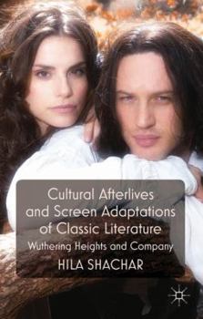 Hardcover Cultural Afterlives and Screen Adaptations of Classic Literature: Wuthering Heights and Company Book