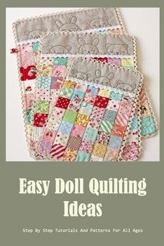 Paperback Easy Doll Quilting Ideas: Step By Step Tutorials And Patterns For All Ages Book