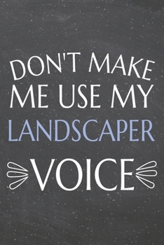 Don't Make Me Use My Landscaper Voice: Landscaper Dot Grid Notebook, Planner or Journal | 110 Dotted Pages | Office Equipment, Supplies | Funny Landscaper Gift Idea for Christmas or Birthday