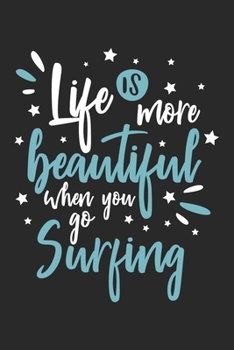 Life Is More Beautiful When You Go Surfing: Funny Cool Surfer Journal Notebook Workbook Diary Planner-6x9 - 120 Blank Pages - Cute Gift For Surfers, Surf Instructors, Surfing Enthusiasts