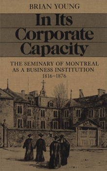 Hardcover In Its Corporate Capacity: The Seminary of Montreal as a Business Institution, 1816-1876 Book