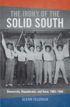 Hardcover The Irony of the Solid South: Democrats, Republicans, and Race, 1865-1944 Book