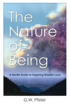 Paperback The Nature of Being: A Gentle Guide to Inspiring Greater Love Book