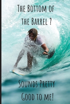 Paperback The Bottom of the Barrel? Sounds Pretty Good to Me! Lined Journal and Notebook: Funny Gift for Surfers Book