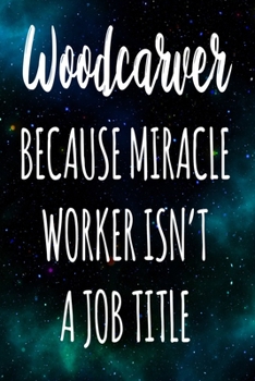 Paperback Woodcarver Because Miracle Worker Isn't A Job Title: The perfect gift for the professional in your life - Funny 119 page lined journal! Book