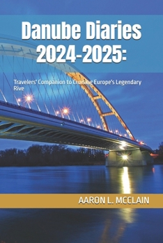 Danube Diaries 2024-2025:: Travelers' Companion to Cruising Europe's Legendary Rive