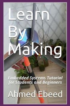 Paperback Learn By Making: Embedded Systems Tutorial for Students and Beginners Book