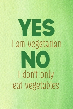 Yes I Am Vegetarian No I Don't Only Eat Vegetables: All Purpose 6x9 Blank Lined Notebook Journal Way Better Than A Card Trendy Unique Gift Green Texture Vegetarian