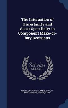 Hardcover The Interaction of Uncertainty and Asset Specificity in Component Make-or-buy Decisions Book