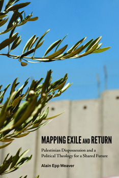 Paperback Mapping Exile and Return: Palestinian Dispossession and a Political Theology for a Shared Future Book