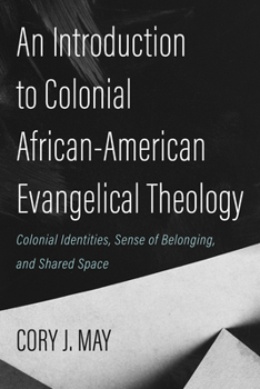 Hardcover An Introduction to Colonial African-American Evangelical Theology: Colonial Identities, Sense of Belonging, and Shared Space Book