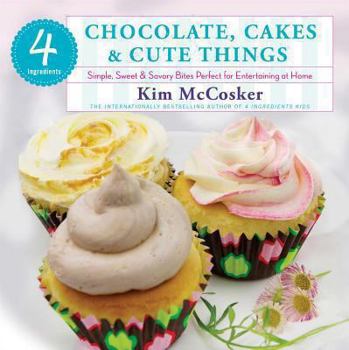 Paperback 4 Ingredients: Chocolate, Cakes & Cute Things: Simple, Sweet & Savory Bites Perfect for Entertaining at Home Book