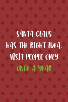 Paperback Santa Claus Has The Right Idea. Visit People Only Once A Year: Notebook Journal Composition Blank Lined Diary Notepad 120 Pages Paperback Red Points S Book