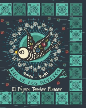 2020- 2021 Dia De Los Muertos El Pajaro Teacher Planner: Day Of The Dead Hispanic | Teacher Academic Organizer School Planner | 8 x 10
