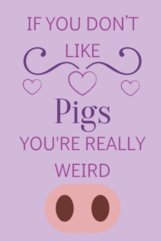 Paperback If You Don't Like Pigs You're Really Weird: Cute Ruled Lined Notepad Gift For Pigs Lover Book