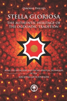 Paperback STELLA GLORIOSA - The Authentic Heritage of the Ogdoadic Tradition: Being the Initiations and Psycho-spiritual Techniques of the Societas Lucis Vivent Book