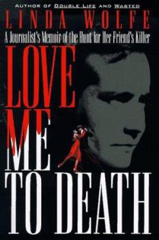 Hardcover Love Me to Death: A Journalists Memoir of the Hunt for Her Friends Killer Book