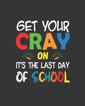 Paperback Get Your Cray On It's The Last Day Of School: Teacher Appreciation Notebook Or Journal Book