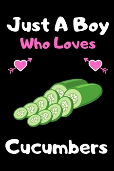 Paperback Just a boy who loves cucumbers: A Super Cute cucumbers notebook journal or dairy - cucumbers lovers gift for boys - cucumbers lovers Lined Notebook Jo Book