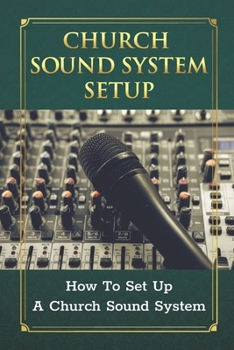 Paperback Church Sound System Setup: How To Set Up A Church Sound System: How To Become A Great Audio Engineer Book