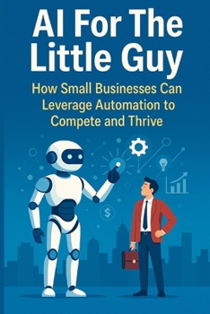 Paperback AI For The Little Guy: How Small Businesses Can Leverage Automation to Compete and Thrive Book