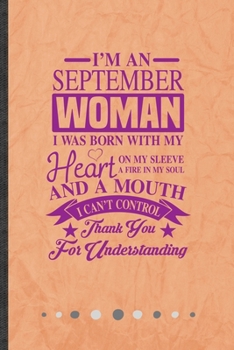 I'm a September Woman I Was Born with My Heart on My Sleeve a Fire in My Soul and a Mouth I Can't Control Thank You for Understanding: Daughter Mom ... Birthday, Inspirational Gift Idea 110 Pages