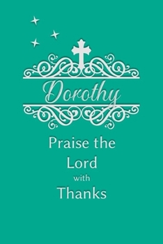 Dorothy Praise the Lord with Thanks: Personalized Gratitude Journal for Women of Faith