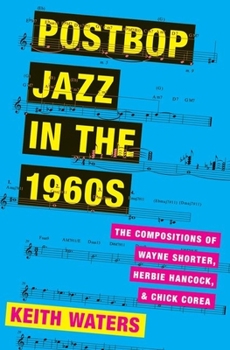 Hardcover Postbop Jazz in the 1960s: The Compositions of Wayne Shorter, Herbie Hancock, and Chick Corea Book