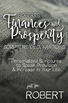 Paperback Robert's Finances and Prosperity Scripture Declarations: Personalized Scriptures to Speak Provision & Increase in Your Life (Robert's Personalized Scriptures Set) Book