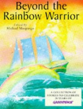 Hardcover Beyond the Rainbow Warrior: A Collection of Stories to Celebrate 25 Years of Green Peace Book