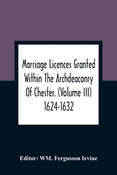 Paperback Marriage Licences Granted Within The Archdeaconry Of Chester. (Volume Iii) 1624-1632 Book