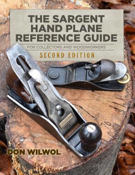 Paperback The Sargent Hand Plane Reference Guide For Collectors & Woodworkers: Second Edition Book