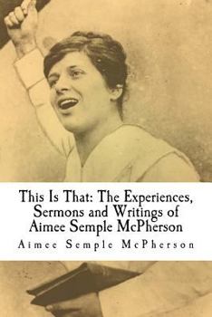 Paperback This Is That: The Experiences, Sermons and Writings of Aimee Semple McPherson Book