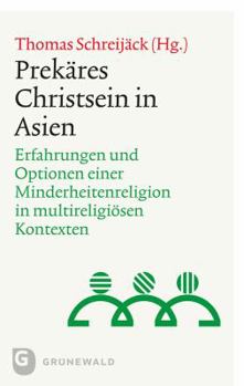 Prekares Christsein in Asien: Erfahrungen Und Optionen Einer Minderheitenreligion in Multireligiosen Kontexten