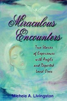 Miraculous Encounters: True Stories of Experiences with Angels and Departed Loved Ones