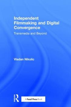 Hardcover Independent Filmmaking and Digital Convergence: Transmedia and Beyond Book