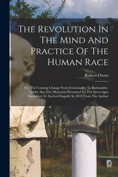 Paperback The Revolution In The Mind And Practice Of The Human Race: Or, The Coming Change From Irrationality To Rationality. [with] Also The Memorial Presented Book