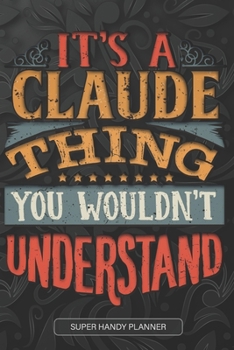 It's A Claude Thing You Wouldn't Understand: Claude Name Planner With Notebook Journal Calendar Personal Goals Password Manager & Much More, Perfect Gift For Claude
